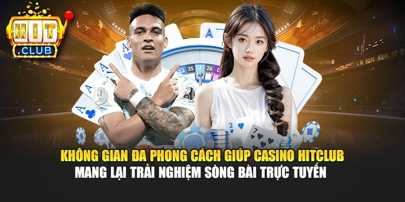 Không gian đa phong cách giúp Casino Hitclub mang lại trải nghiệm sòng bài trực tuyến