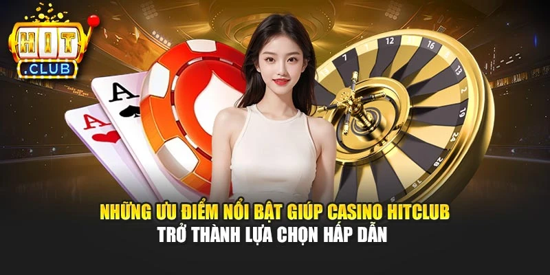 Những ưu điểm nổi bật giúp Casino Hitclub trở thành lựa chọn hấp dẫn